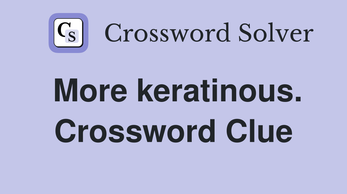 More keratinous. Crossword Clue