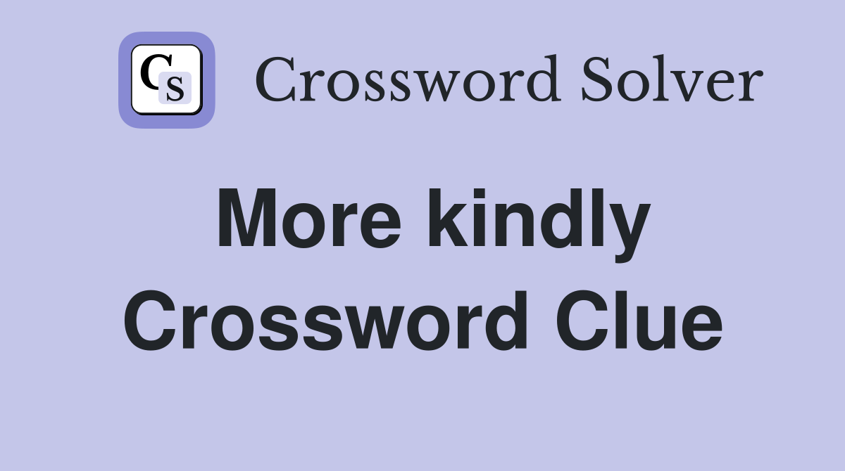 More kindly Crossword Clue
