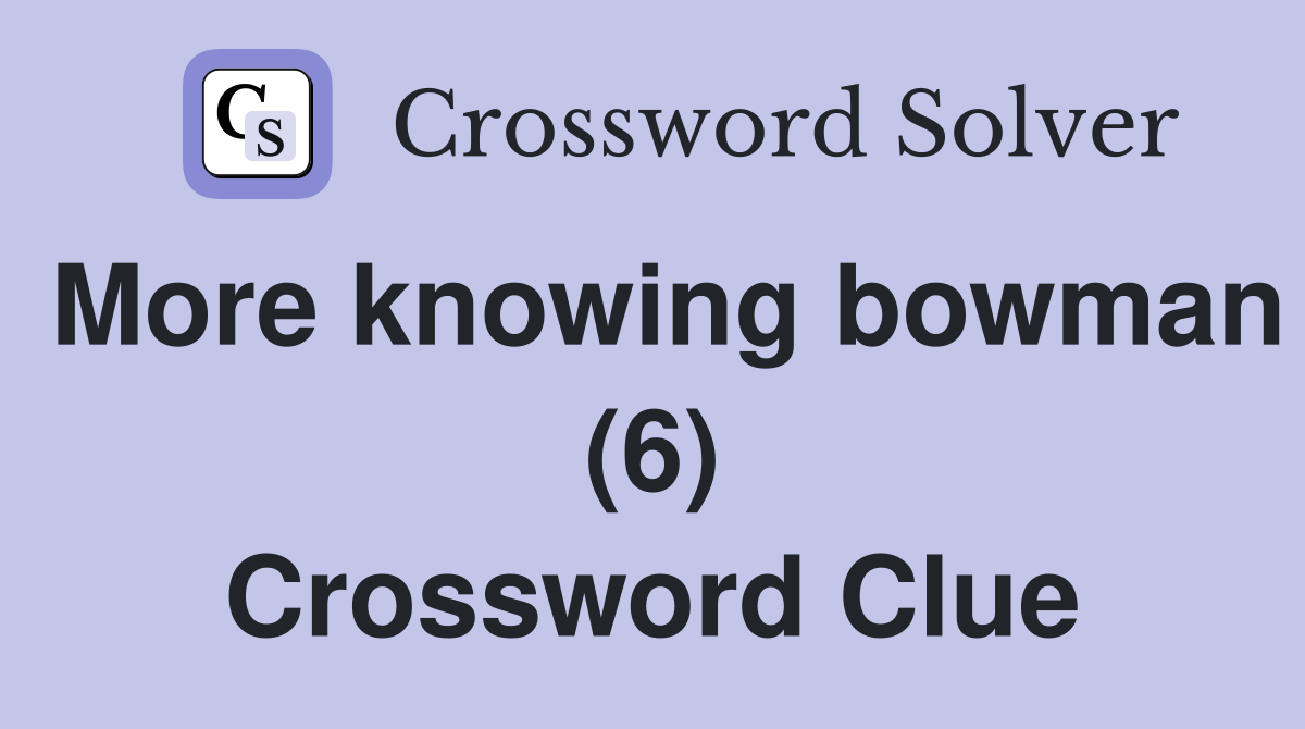 More knowing bowman (6) Crossword Clue