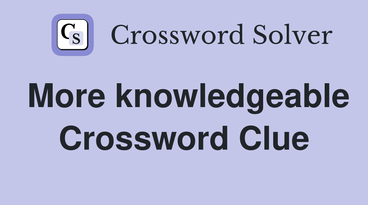 More knowledgeable Crossword Clue