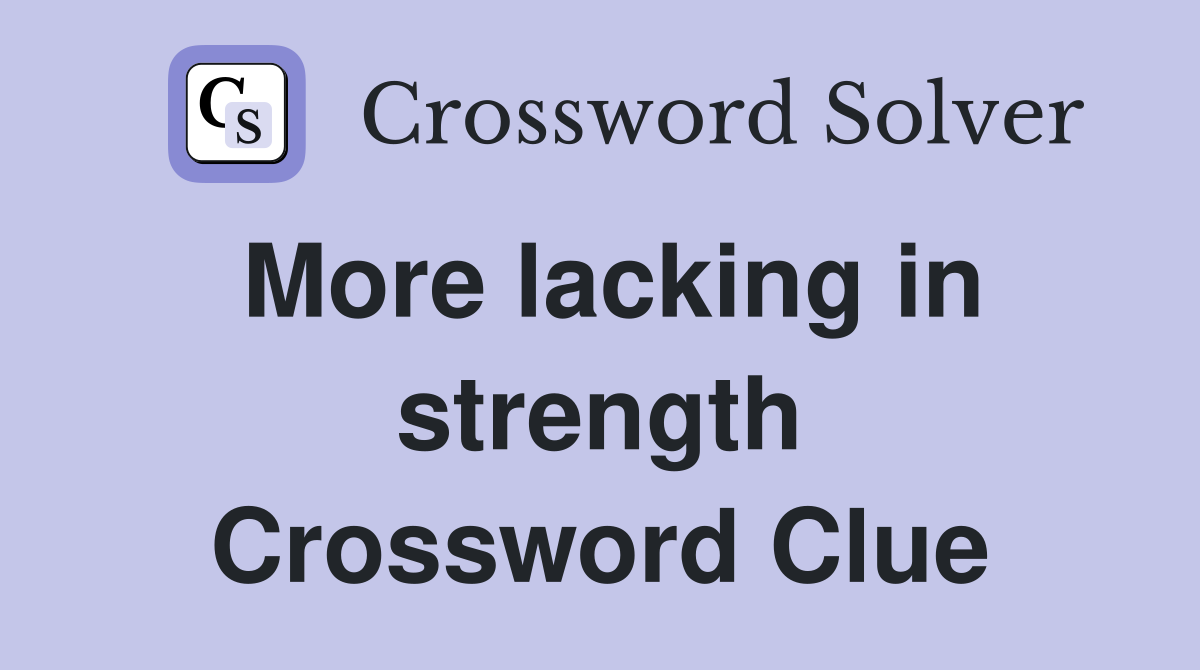 More lacking in strength Crossword Clue
