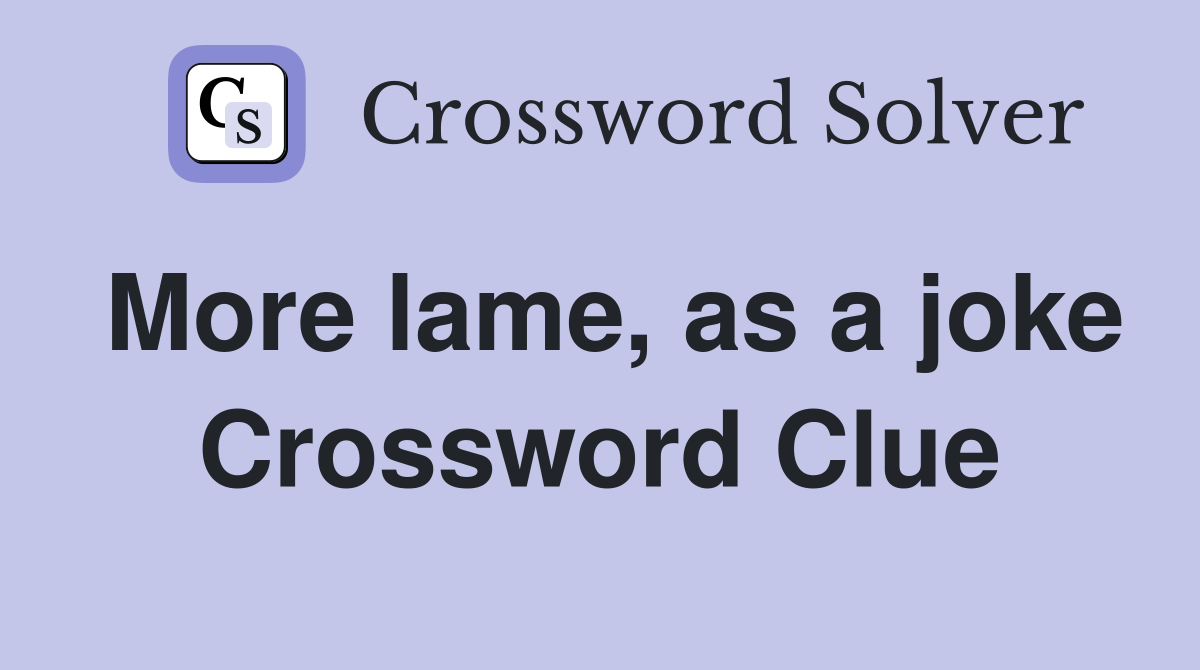 More lame, as a joke Crossword Clue