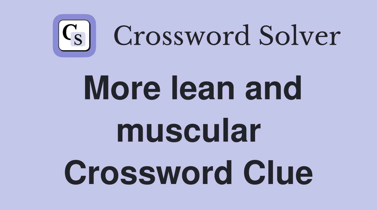 More lean and muscular Crossword Clue