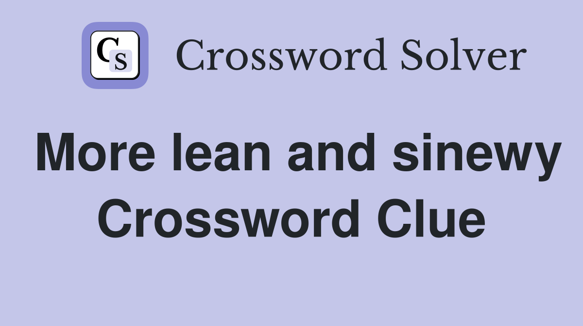 More lean and sinewy Crossword Clue
