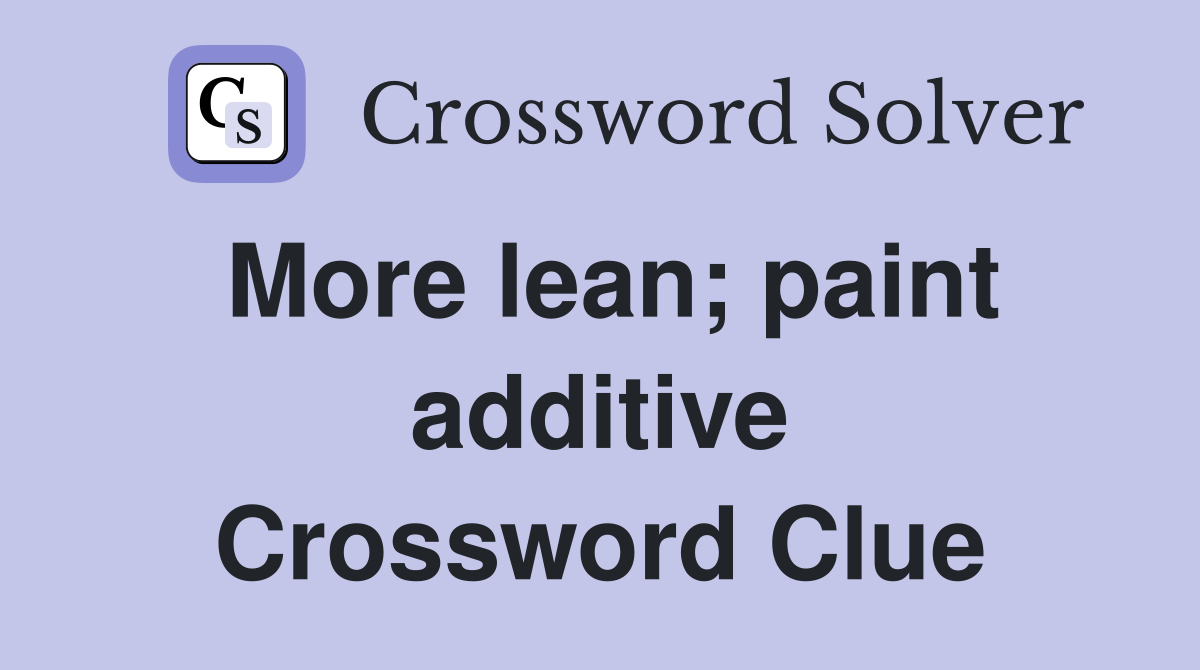 More lean; paint additive Crossword Clue
