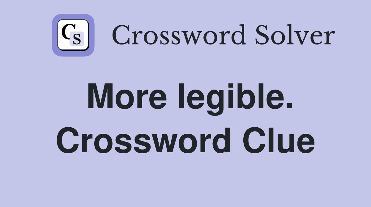 More legible. Crossword Clue
