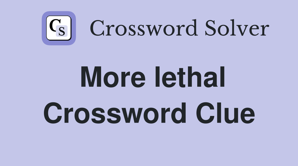 More lethal Crossword Clue