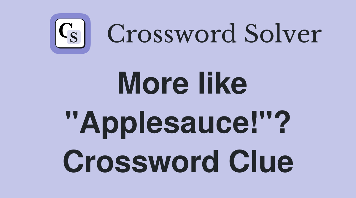 More like "Applesauce!"? Crossword Clue