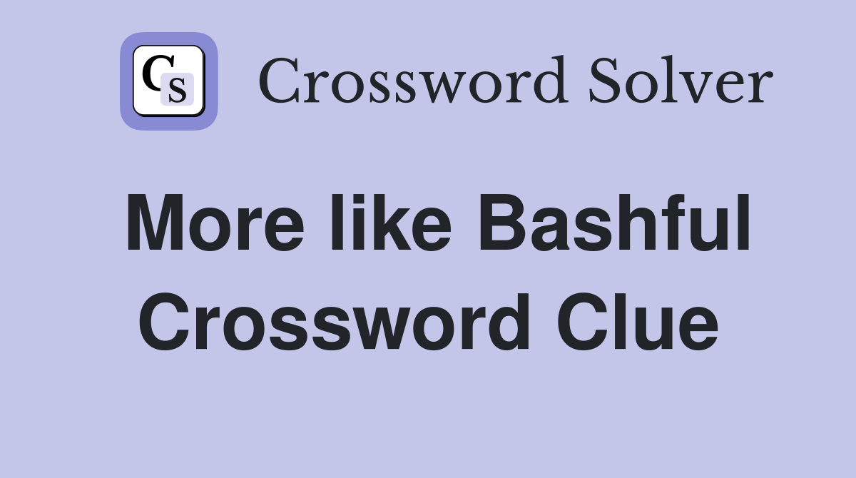 More like Bashful Crossword Clue