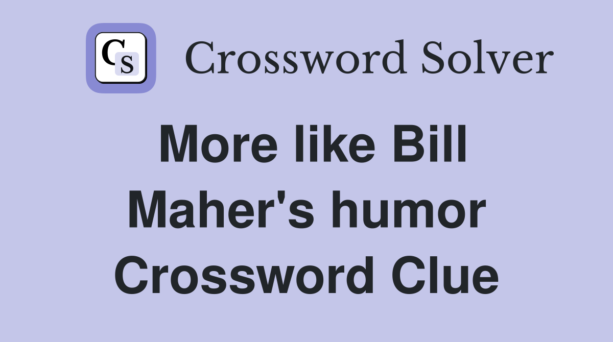 More like Bill Maher's humor Crossword Clue