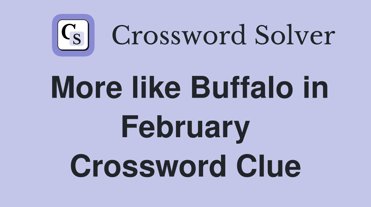 More like Buffalo in February Crossword Clue