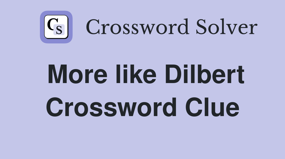 More like Dilbert Crossword Clue