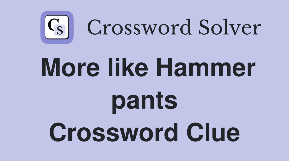 More like Hammer pants Crossword Clue