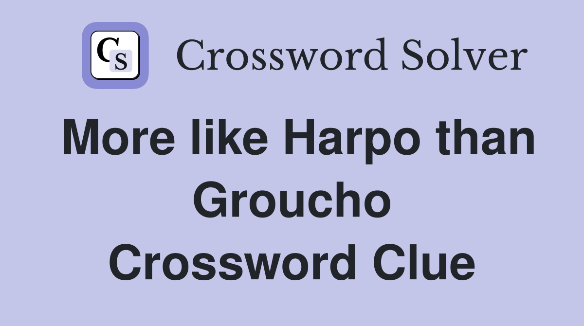 More like Harpo than Groucho Crossword Clue