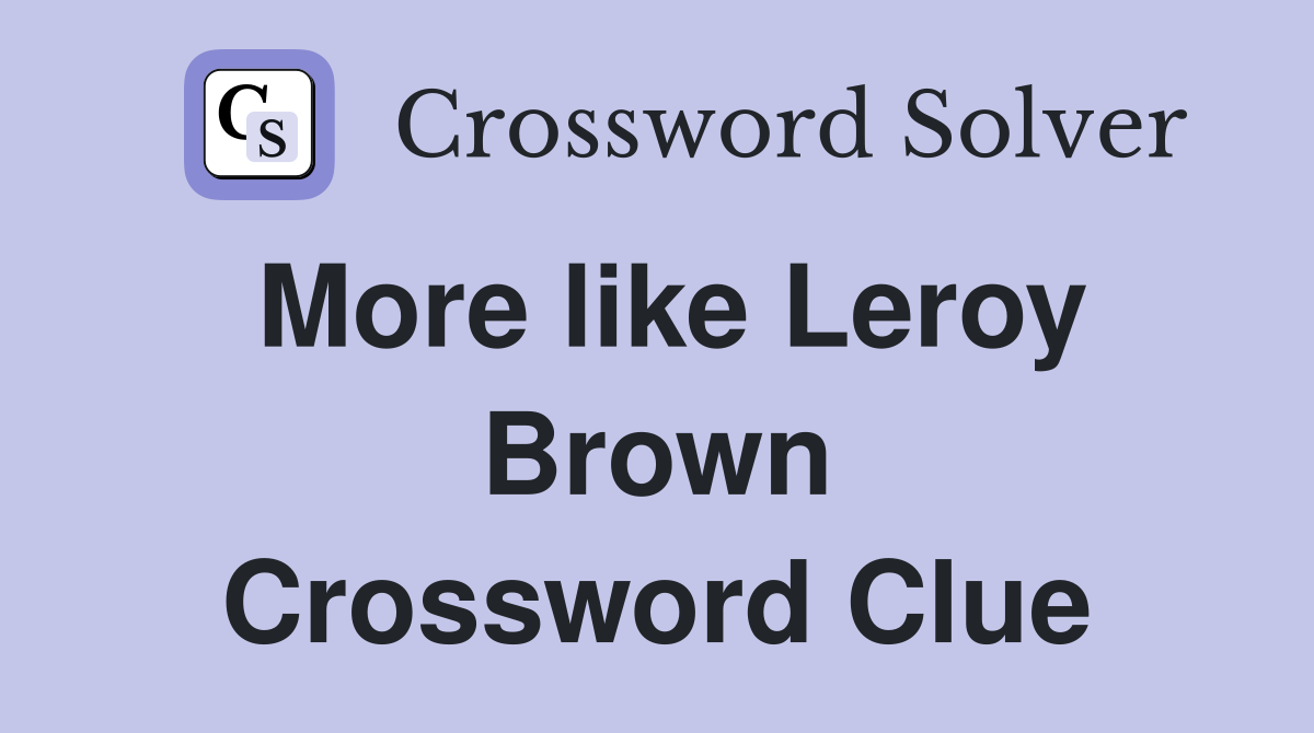 More like Leroy Brown Crossword Clue