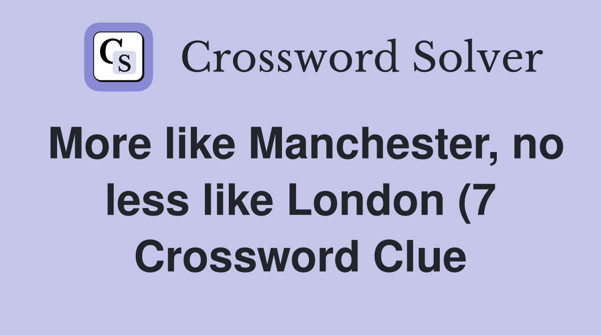 More like Manchester no less like London (7) Crossword Clue Answers More like Manchester no less like London (7) Crossword Clue Answers
