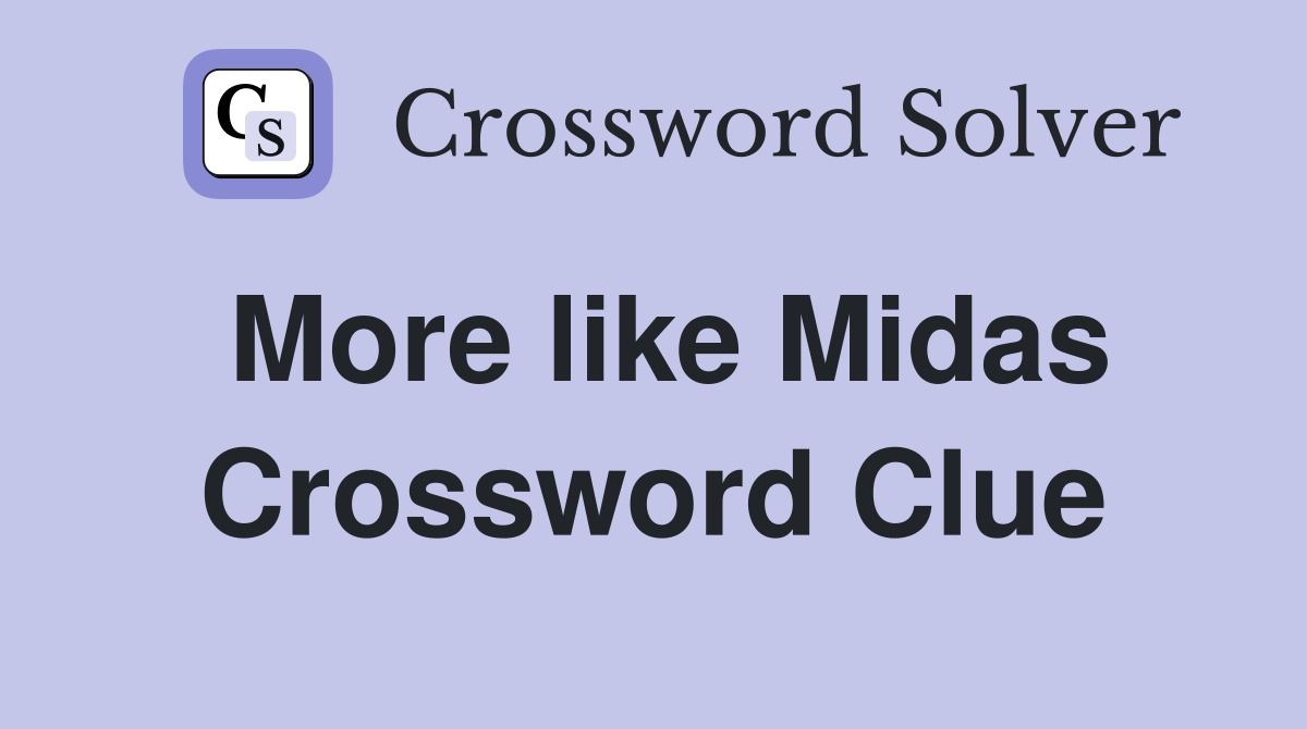More like Midas Crossword Clue