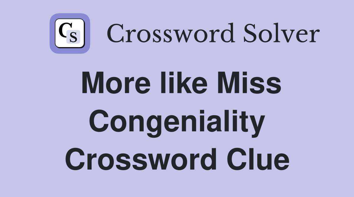 More like Miss Congeniality Crossword Clue