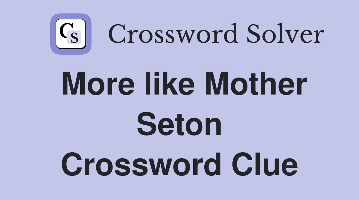 More like Mother Seton Crossword Clue