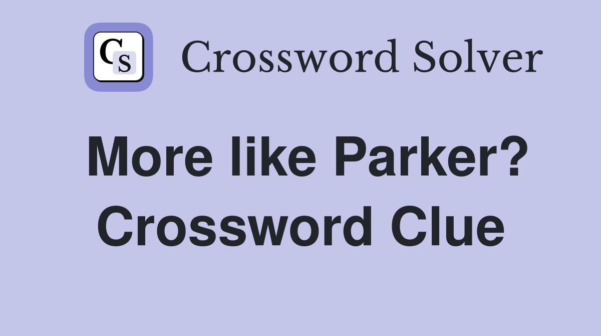 More like Parker? Crossword Clue