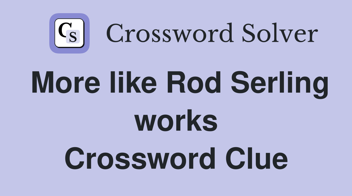 More like Rod Serling works Crossword Clue