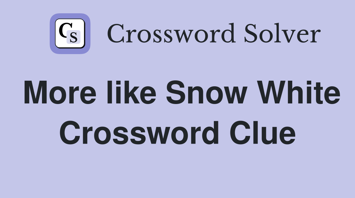 More like Snow White Crossword Clue