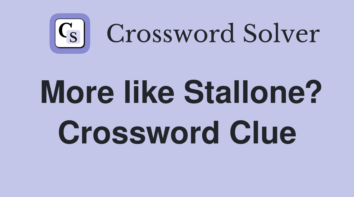 More like Stallone? Crossword Clue