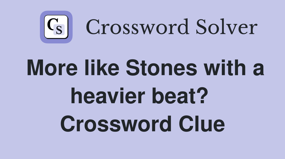 More like Stones with a heavier beat?  Crossword Clue