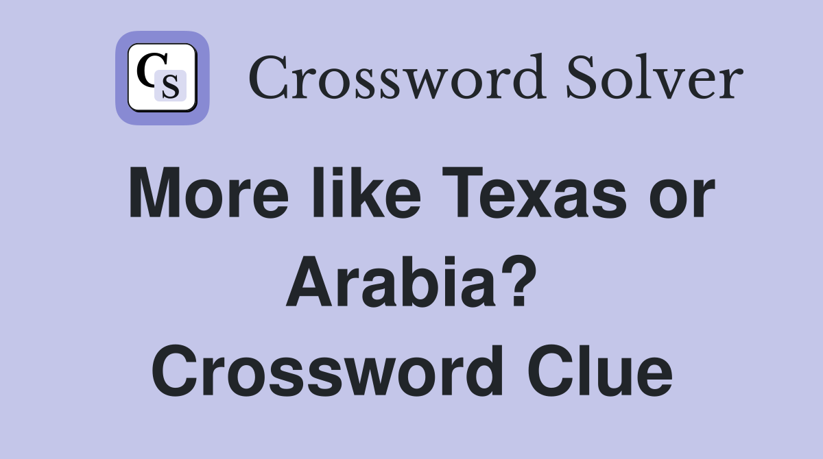 More like Texas or Arabia? Crossword Clue
