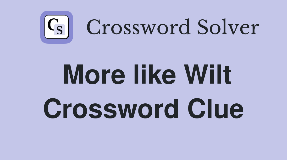 More like Wilt Crossword Clue