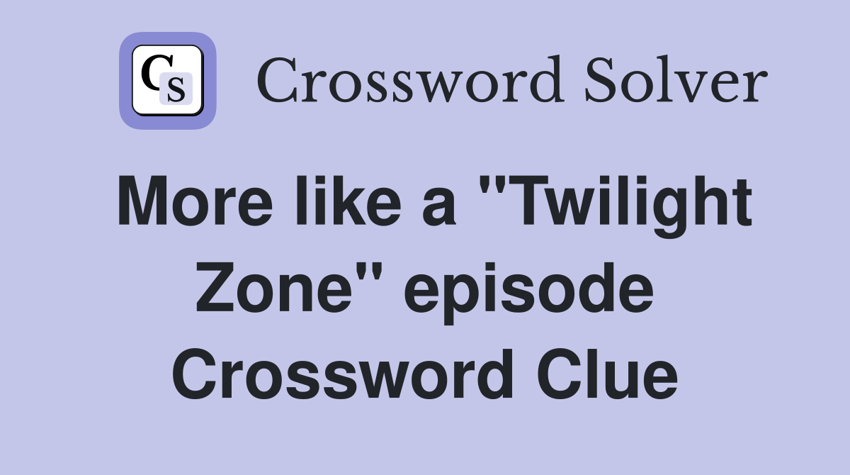 More like a "Twilight Zone" episode Crossword Clue