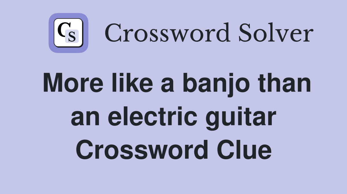 More like a banjo than an electric guitar Crossword Clue