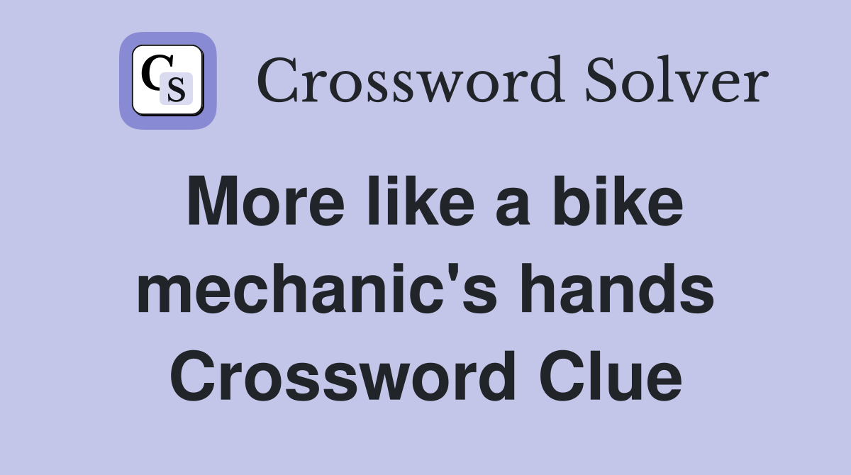 More like a bike mechanic's hands Crossword Clue