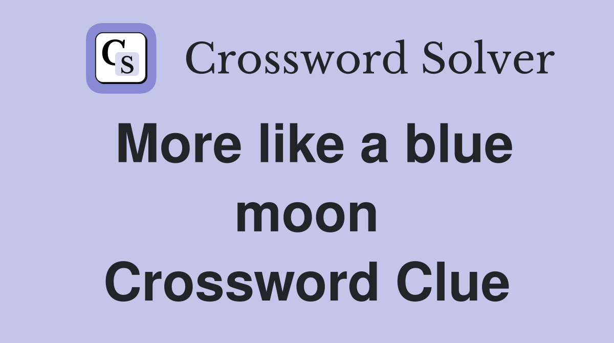 More like a blue moon Crossword Clue