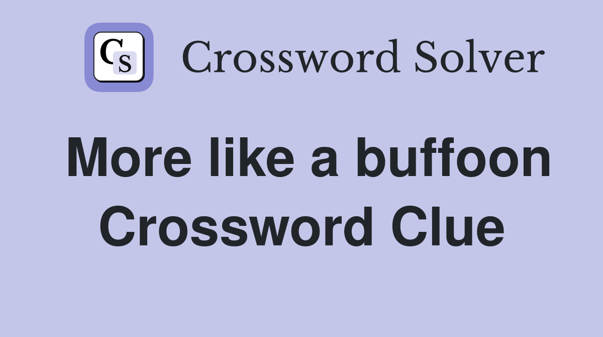 More like a buffoon Crossword Clue