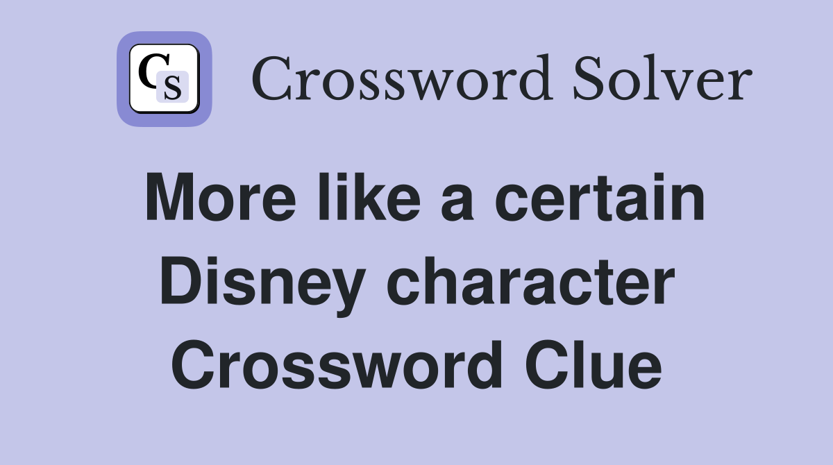 More like a certain Disney character Crossword Clue