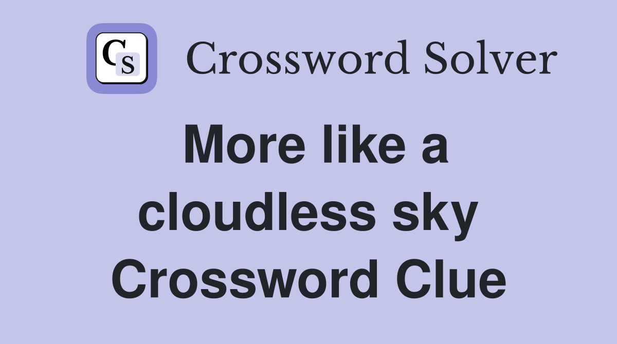 More like a cloudless sky Crossword Clue