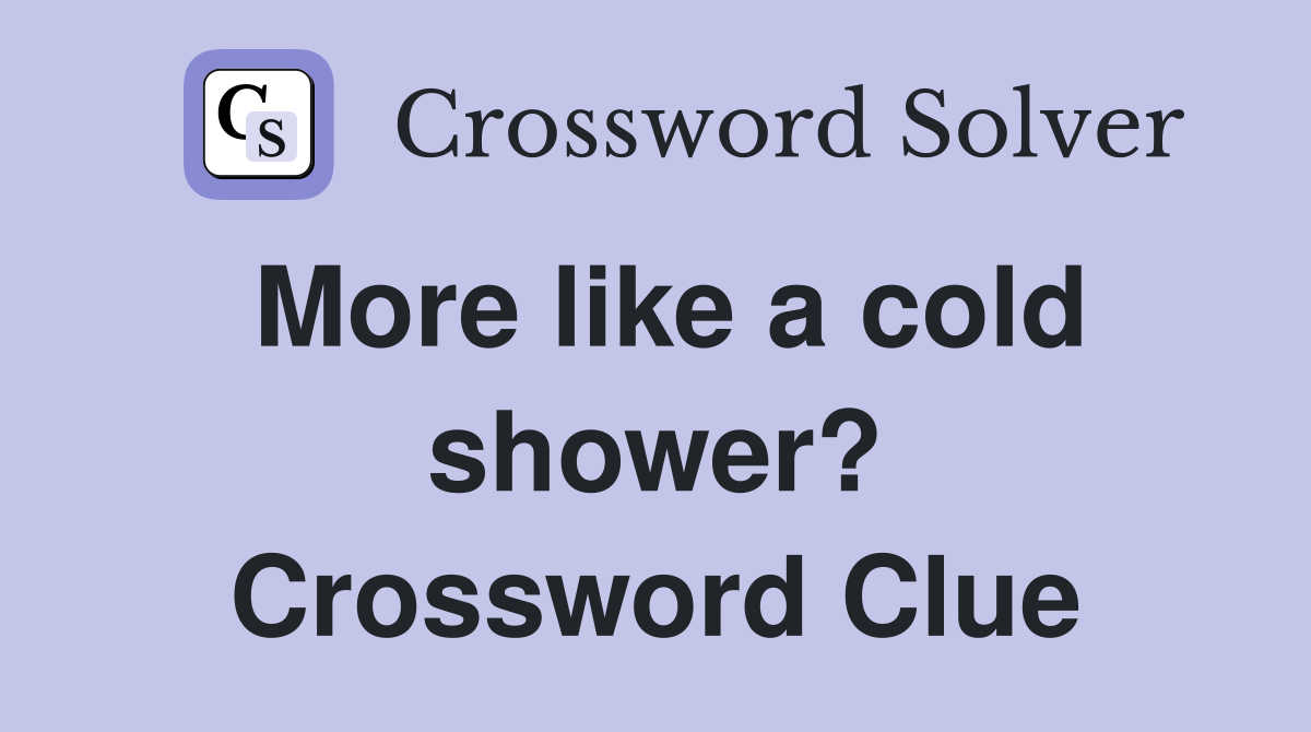 More like a cold shower? Crossword Clue