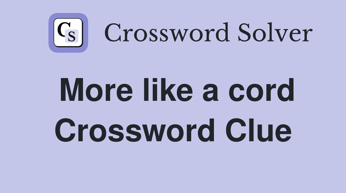 More like a cord Crossword Clue