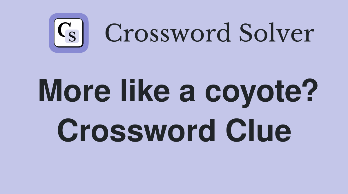 More like a coyote? Crossword Clue