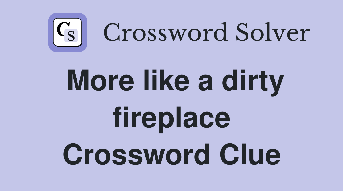 More like a dirty fireplace Crossword Clue