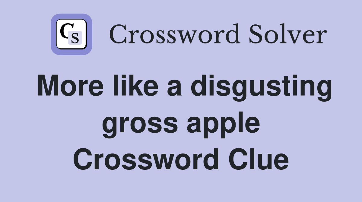 More like a disgusting gross apple Crossword Clue