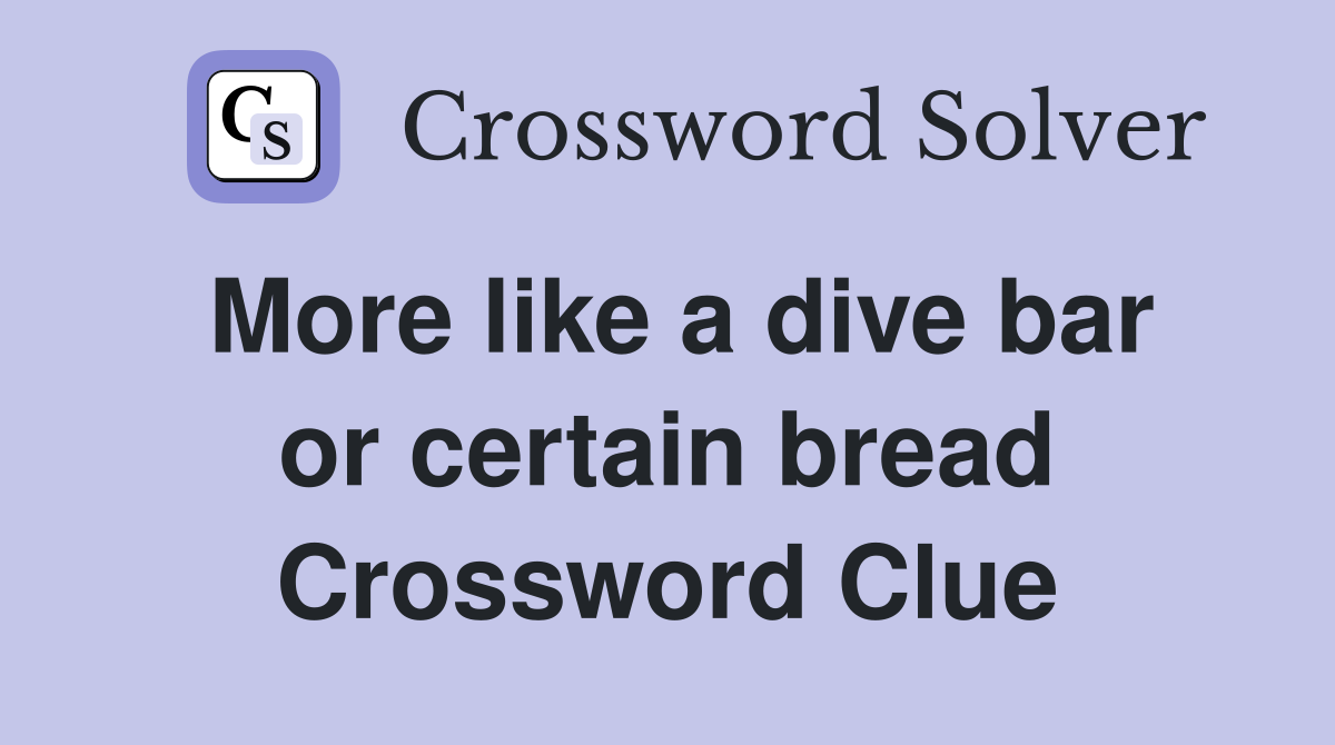 More like a dive bar or certain bread Crossword Clue