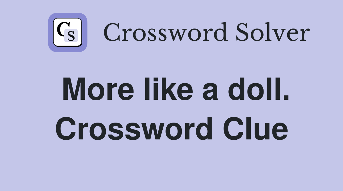 More like a doll. Crossword Clue