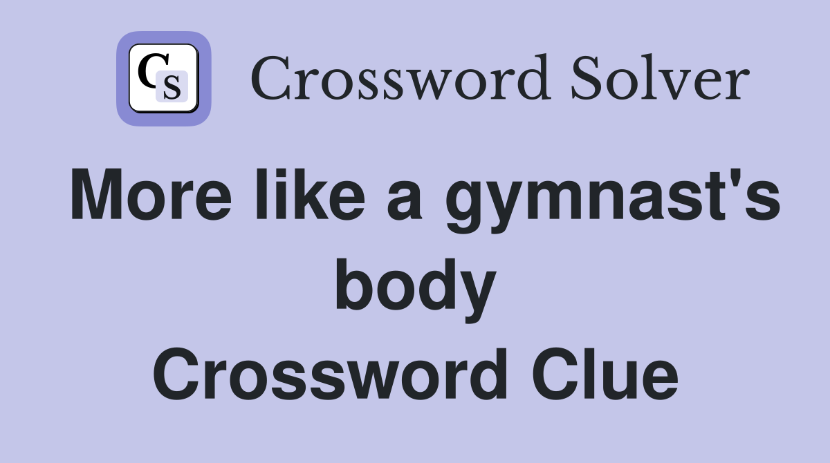 More like a gymnast's body Crossword Clue