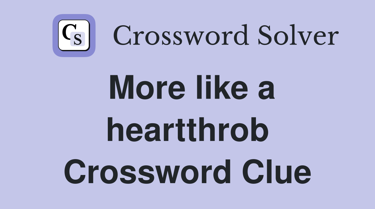 More like a heartthrob Crossword Clue