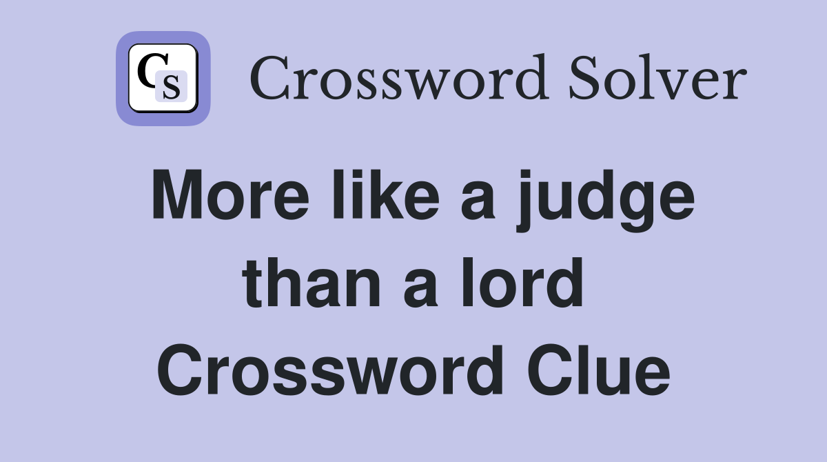 More like a judge than a lord Crossword Clue