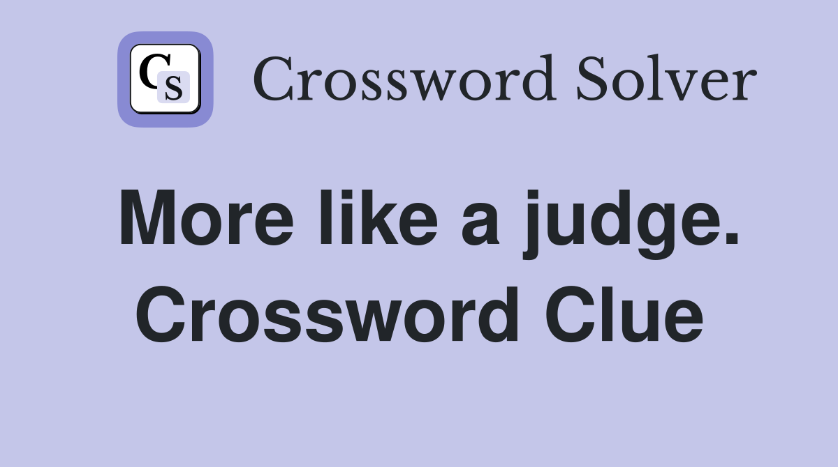 More like a judge. Crossword Clue
