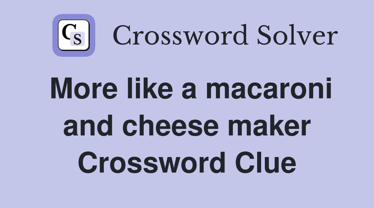 More like a macaroni and cheese maker Crossword Clue