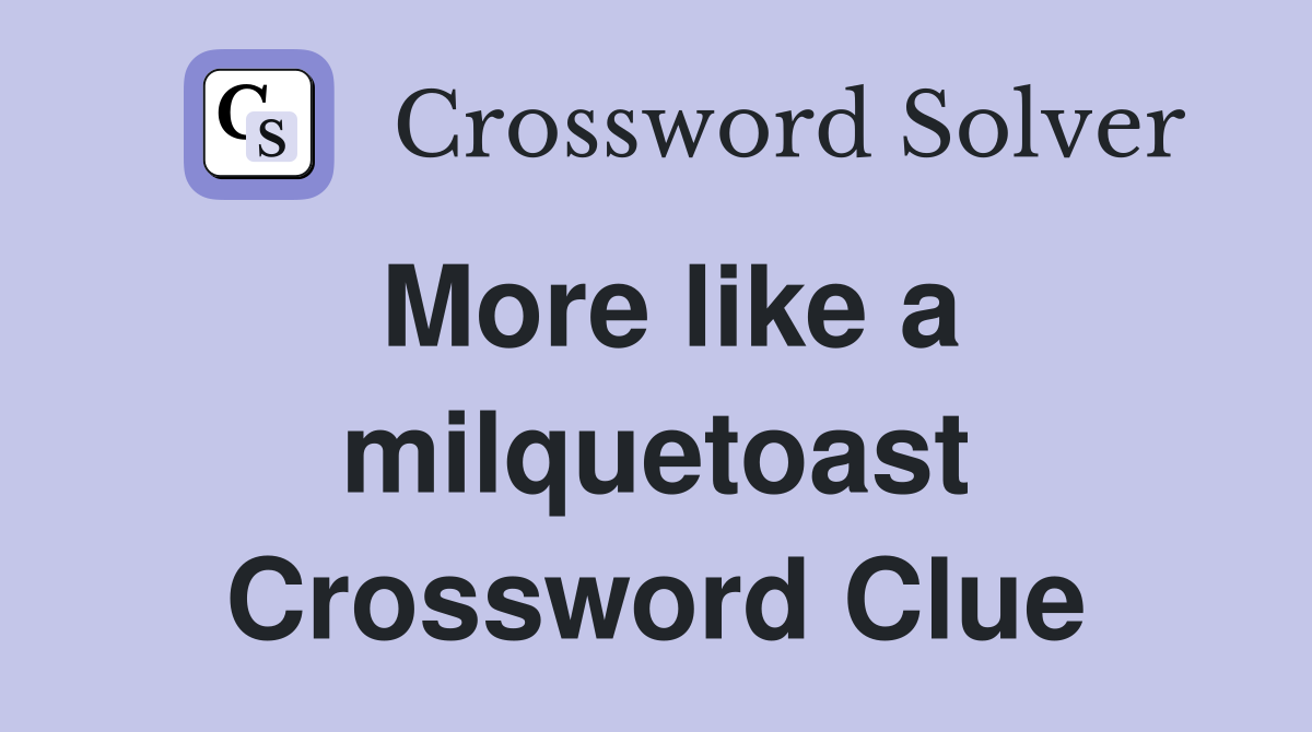 More like a milquetoast Crossword Clue